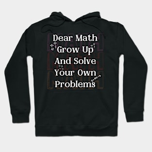 Dear Math Grow Up And Solve Your Own Problems Hoodie